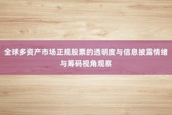 全球多资产市场正规股票的透明度与信息披露情绪与筹码视角观察