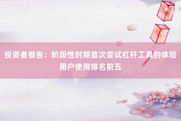 投资者报告：阶段性时期首次尝试杠杆工具的体验用户使用排名前五