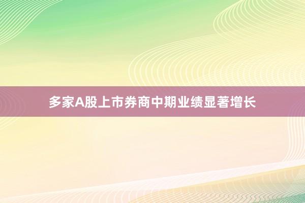 多家A股上市券商中期业绩显著增长