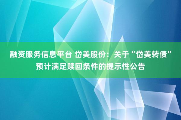 融资服务信息平台 岱美股份：关于“岱美转债”预计满足赎回条件的提示性公告