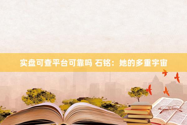 实盘可查平台可靠吗 石铭:她的多重宇宙